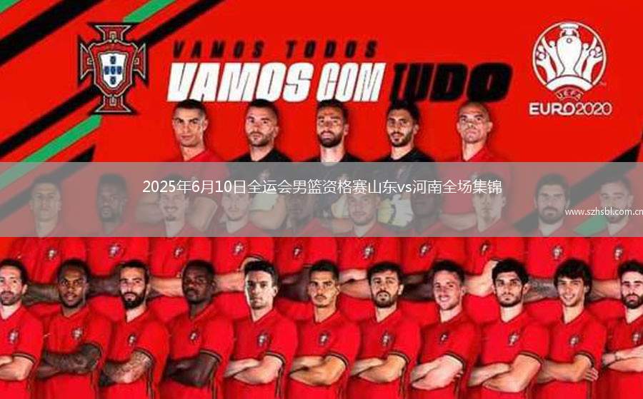 2025年6月10日全運會男籃資格賽山東vs河南全場集錦