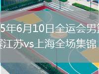 2025年6月10日全運會男籃資格賽江蘇vs上海全場集錦