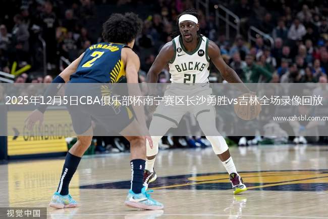 2025年12月5日CBA俱樂部杯南寧賽區長沙勇勝vs吉林全場錄像回放