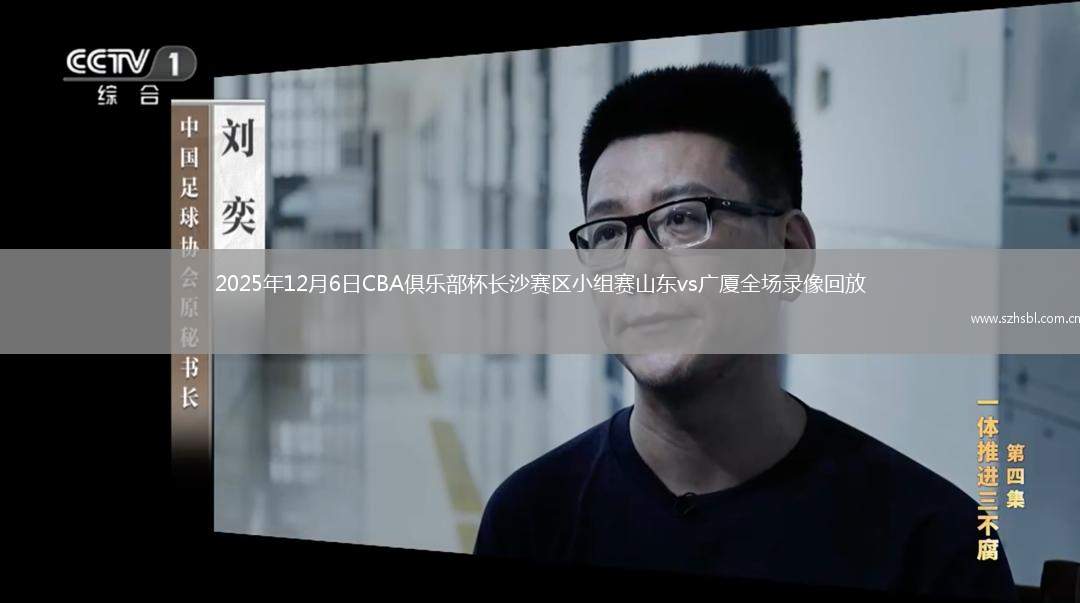 2025年12月6日CBA俱樂部杯長沙賽區小組賽山東vs廣廈全場錄像回放